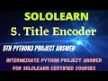 Title Encoder intermediate python project answer python3 program solution sololearn free courses