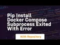 pip install docker compose subprocess exited with error