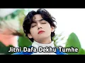 Kim Taehyung - Jitni Dafa Dekhu Tumhe Female version BTS V Requested FMV