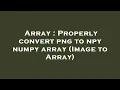 Array Properly convert png to npy numpy array Image to Array