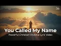 Lagu You Called My Name (Official Lyric Video) | Powerful Christian Worship Song