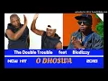The Double Trouble - O dhoswa ft Biodizzy