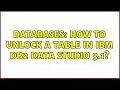 Databases How to unlock a table in IBM DB2 Data Studio 3 1 2 Solutions