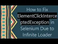 How to Fix ElementClickInterceptedException in Selenium Due to Infinite Loader