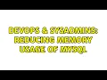 DevOps SysAdmins Reducing memory usage of MySQL
