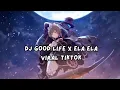 DJ GOOD LIFE x ELA ELA VIRAL TIKTOK
