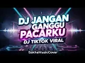 Lagu 🎧DJ TIKTOK VIRAL - DJ JANGAN GANGGU PACARKU| BY SAKHAMUSICCOVER🎼