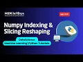 Numpy Indexing Slicing Reshaping DataScience Mechine Learning Python Tutorials