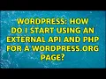 Wordpress How do I start using an external API and PHP for a WordPress org page