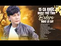 Download Lagu 15 Ca Khúc Nhạc Trữ Tình Bolero NGHE LÀ SAY ♫ Nam Ca Sĩ Có Giọng Hát Cực Ngọt Ngào Đốn Tim Khán Giả