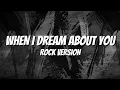 WHEN I DREAM ABOUT YOU - ROCK VERSION (LYRICS)