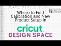 Where to find Calibration and New Product Setup in Cricut Design Space Cricut Update 2023