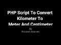 PHP Script To Convert Kilometer To Meter and Centimeter