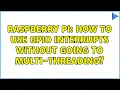 Raspberry Pi How to use GPIO interrupts without going to multi-threading