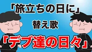 替え歌 旅立ちの日に デブ達の日々 合唱曲 うた たすくこま 