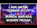 Download Lagu BOXING MEDAN !! DJ BUNGA NARARA LAGU BATAK MELODI JUNGLE DUTCH FULL BASS BETON TERBAIK 2025
