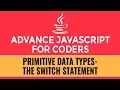 Advance JavaScript for Coders Primitive Data Types The Switch Statements Part 7