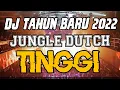 DJ TINGGI SPESIAL TAHUN BARU 2022 !! HAPPY NEW YEAR JUNGLE DUTCH FULL BASS