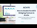 How to Enable the MTD Bridging Feature in Acxite