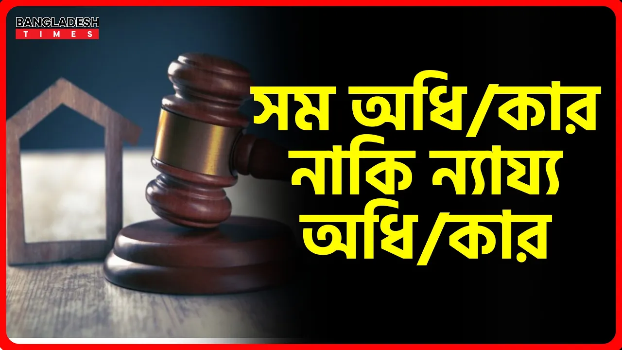 সম অধিকার নাকি ন্যায্য অধিকার