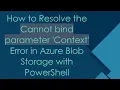 How to Resolve the Cannot bind parameter Context Error in Azure Blob Storage with PowerShell