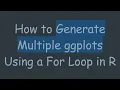 How to Generate Multiple ggplots Using a For Loop in R