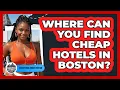 Where Can You Find Cheap Hotels In Boston - Everything About Boston