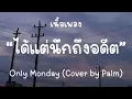 ได้แต่นึกถึง - Only Monday (Cover by Palm)[เนื้อเพลง]