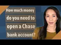 How much money do you need to open a Chase bank account