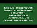 NodeJS node 63208 DeprecationWarning collection ensureIndex is deprecated Use createIndexes in