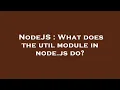 NodeJS What does the util module in node js do