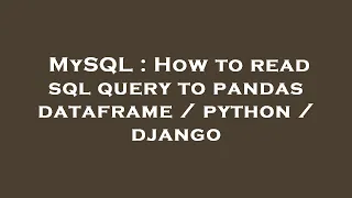 MySQL How to read sql query to pandas dataframe python django