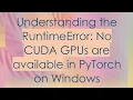 Understanding the RuntimeError No CUDA GPUs are available in PyTorch on Windows