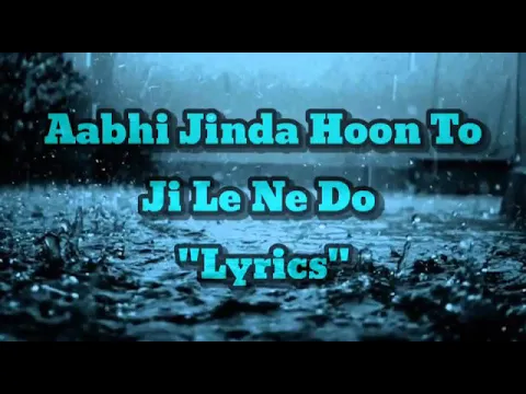 Download MP3 full lyrics abhi zinda Hu To Jee Lene Do Ji Lene Bhari Barsat Mein Pi Lene Do