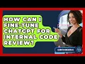 How Can I Fine-tune ChatGPT For Internal Code Review - Learning To Code With AI