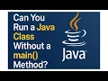 Can You Run a Java Class Without a main Method