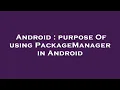 Android purpose Of using PackageManager in Android