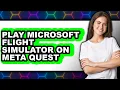 How to Play Microsoft Flight Simulator on Meta Quest 2 Only Way