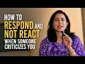 How to Respond Instead of Reacting When Someone Criticizes You