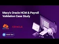 Macy s Oracle HCM Payroll Validation Case Study - CloudTestr