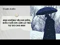 Lagu Truyện Audio | Anh Không Yêu Em Nữa, Điều Cuối Em Làm Là trả tự do cho anh (Full) | Nguyệt Hoa Vy