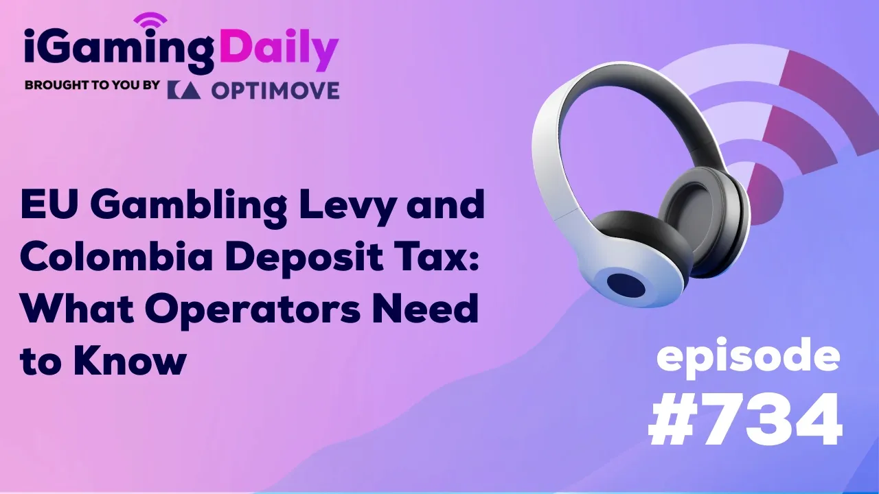 Ep 734: EU Gambling Levy and Colombia Deposit Tax: What Operators Need to Know