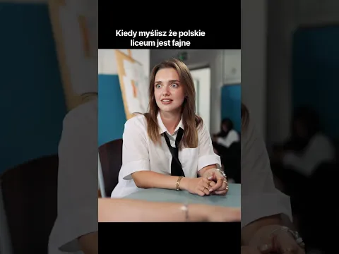 Kiedy myślisz że polskie liceum jest fajne