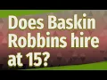 Does Baskin Robbins hire at 15