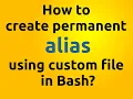 How to create permanent alias using custom file in Bash - alias