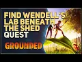 Find Wendell s lab beneath the shed Grounded