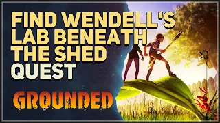 Find Wendell s lab beneath the shed Grounded