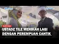 Lagu Ustadz Tile Kegirangan Menikah Lagi, Sosok Istri ke-7 yang Cantik Rupawan Jadi Sorotan