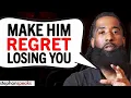 DO THESE 5 Things To Make Him REGRET LOSING YOU