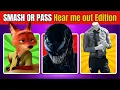 SMASH or PASS Hear me out Edition